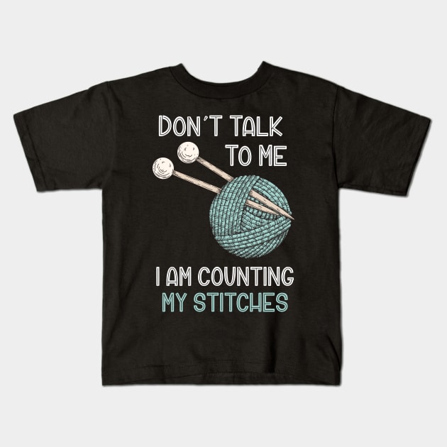 Don't Talk to Me I'm Counting My Stitches Funny Crochet Knitting Kids T-Shirt by oskibunde